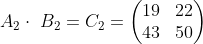 A_2\cdot \ B_2=C_2=\left(\begin{matrix}19&22\\43&50\\\end{matrix}\right)
